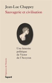 Sauvagerie et civilisation : une histoire politique de Victor de l'Aveyron