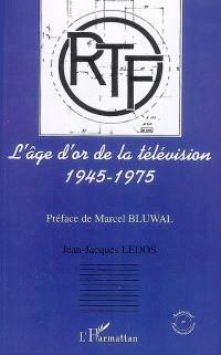 L'âge d'or de la télévision, 1945-1975 : histoire d'une ambition française