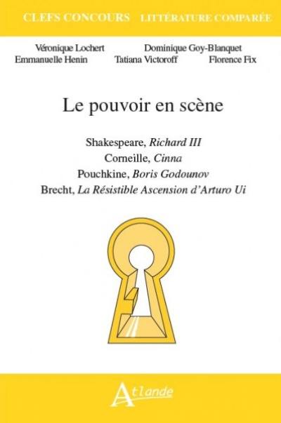 Le pouvoir en scène : Shakespeare, Richard III ; Corneille, Cinna ; Pouchkine, Boris Godounov ; Brecht, La résistible ascension d'Arturo Ui