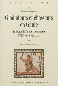 Gladiateurs et chasseurs en Gaule : au temps de l'arène triomphante : Ier-IIIe siècle après J.-C.