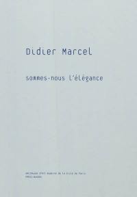 Didier Marcel : Sommes-nous l'élégance : exposition, Musée d'art moderne de la ville de Paris, 8 octobre 2010-2 janvier 2011