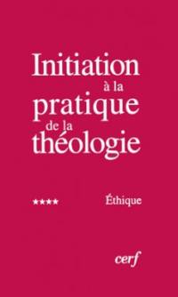 Initiation à la pratique de la théologie. Vol. 4. Ethique