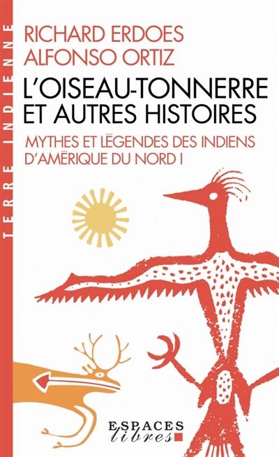 Mythes et légendes des Indiens d'Amérique du Nord. Vol. 1. L'oiseau-tonnerre et autres histoires