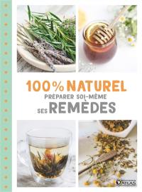 100 % naturel : préparer soi-même ses remèdes