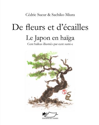 De fleurs et d'écailles : le Japon en haïga : cent haïkus illustrés par cent sumi-e