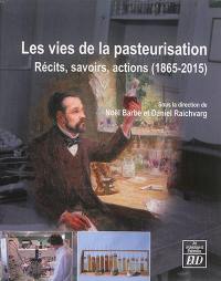 Les vies de la pasteurisation : récits, savoirs, actions, 1865-2015