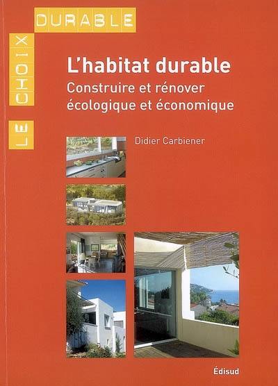 L'habitat durable : construire ou rénover écologique et économique