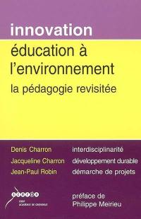 Education à l'environnement : la pédagogie revisitée : interdisciplinarité, développement durable, démarche de projets