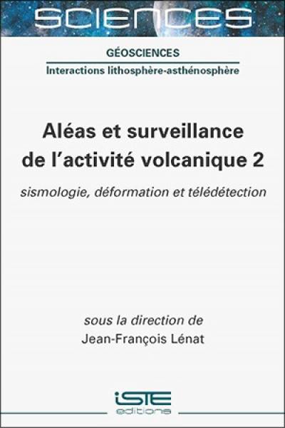 Aléas et surveillance de l'activité volcanique. Vol. 2. Sismologie, déformation et télédétection