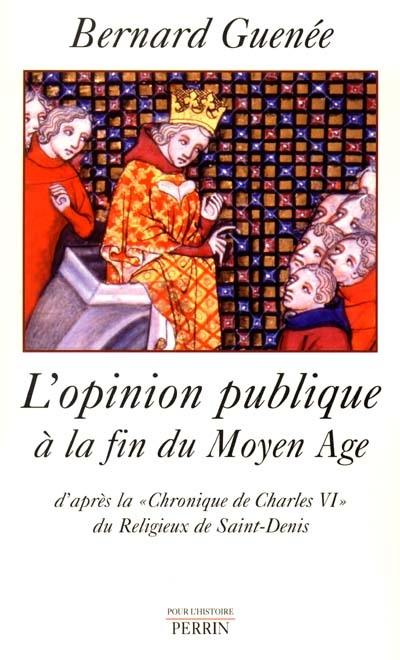L'opinion publique à la fin du Moyen Age : d'après la chronique de Charles VI du Religieux de Saint-Denis