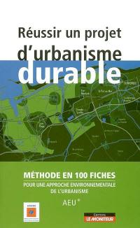 Réussir un projet d'urbanisme durable : méthode en 100 fiches pour une approche environnementale de l'urbanisme (AEU)