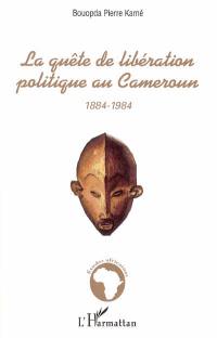 La quête de libération politique au Cameroun, 1884-1984