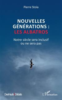 Nouvelles générations : les albatros : notre siècle sera inclusif ou ne sera pas
