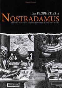 Les prophéties de Nostradamus : le mystère des Centuries, le contexte historique, la découverte du futur