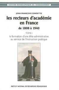Les recteurs d'académie en France de 1808 à 1940. Vol. 1. La formation d'une élite administrative au service de l'Instruction publique