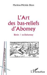 L'art des bas-reliefs d'Abomey : Bénin, ex-Dahomey
