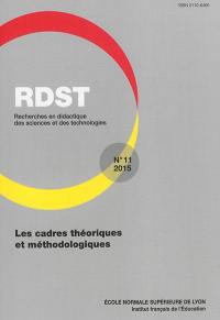 RDST : recherches en didactique des sciences et des technologies, n° 11. Les cadres théoriques et méthodologiques