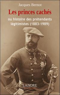 Les princes cachés ou Histoire des prétendants légitimistes (1883-1989)