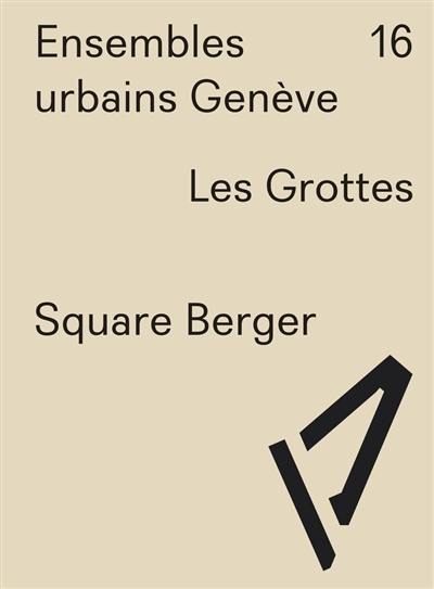 Ensembles urbains Genève. Vol. 16. Les Grottes, Square Berger