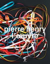 Pierre Henry : l'oeuvre : catalogue illustré, opus et musiques d'application 1945-2017