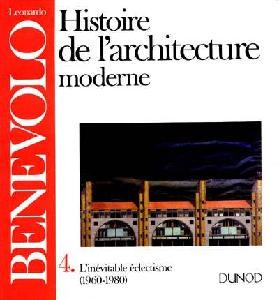 Histoire de l'architecture moderne. Vol. 4. L'Inévitable éclectisme : 1960-1980