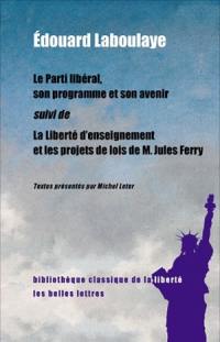 Le parti libéral, son programme et son avenir. La liberté d'enseignement et les projets de lois de M. Jules Ferry