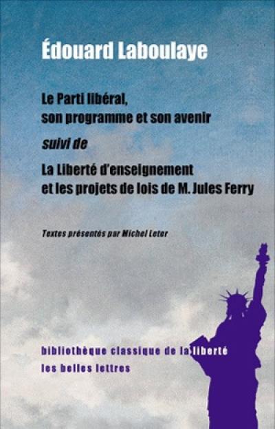 Le parti libéral, son programme et son avenir. La liberté d'enseignement et les projets de lois de M. Jules Ferry