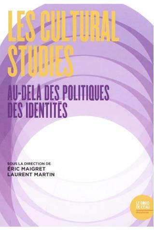 Les cultural studies : au-delà des politiques des identités : actes du colloque de Cerisy-la-Salle, 2-9 septembre 2015