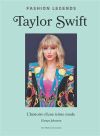 Taylor Swift : l'histoire d'une icône mode : non officiel et non autorisé