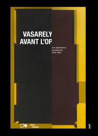 Vasarely avant l'op : une abstraction européenne, 1945-1955 : exposition, Aix-en-Provence, Fondation Vasarely, du 17 juin au 15 octobre 2023