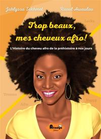 Trop beaux, mes cheveux afro ! : l'histoire du cheveu afro de la préhistoire à nos jours