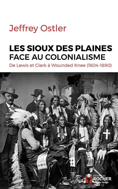 Les Sioux des plaines face au colonialisme : de Lewis et Clark à Wounded Knee : 1804-1890