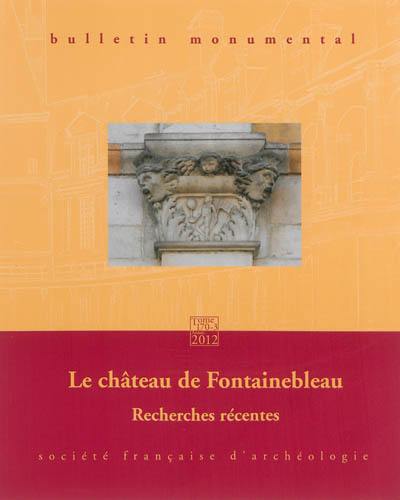 Bulletin monumental, n° 170-3. Le château de Fontainebleau : recherches récentes