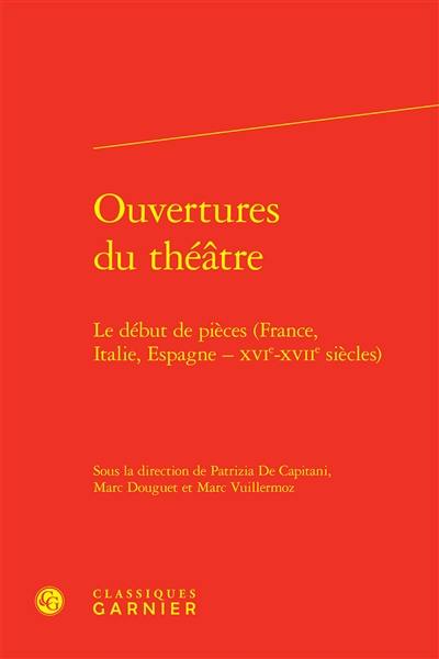 Ouvertures du théâtre : le début de pièces (France, Italie, Espagne, XVIe-XVIIe siècles)