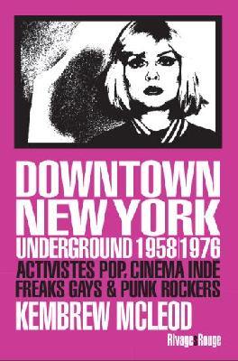 Downtown New York underground 1958-1976 : activistes pop, cinéma indé, freaks gays & punk rockers