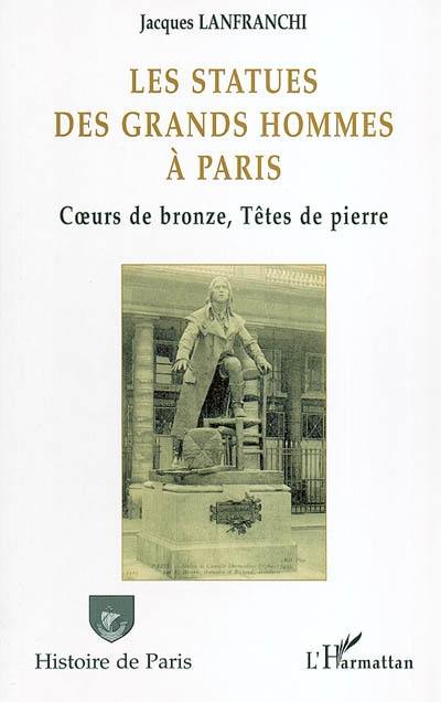 Les statues des grands hommes à Paris : coeurs de bronze, têtes de pierre