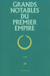 Grands notables du premier Empire. Vol. 29. Cher