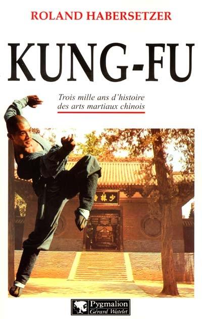 Kung-fu : trois mille ans d'histoire des arts martiaux chinois