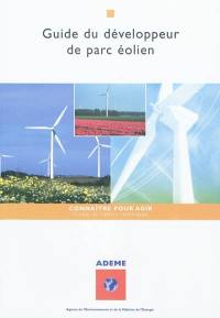 Guide du développeur de parc éolien : pour des parcs éoliens de qualité, intégrés dans leur environnement humain et naturel