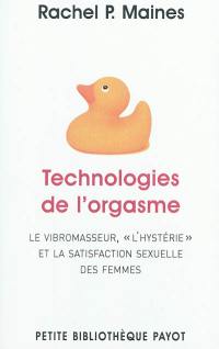 Technologies de l'orgasme : le vibromasseur, l'hystérie et la satisfaction sexuelle des femmes