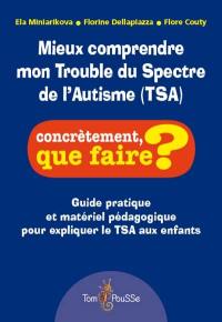 Mieux comprendre mon trouble du spectre de l'autisme (TSA) : guide pratique et matériel pédagogique pour expliquer le TSA aux enfants