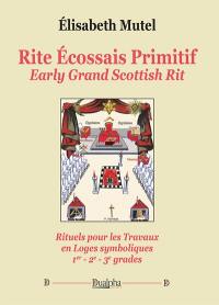 Rite écossais primitif : rituels pour les travaux en loges symboliques 1er, 2e, 3e grades. Early grand scottish rit