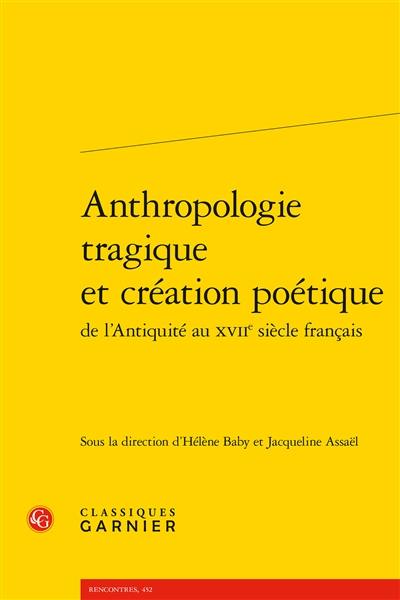 Anthropologie tragique et création poétique : de l'Antiquité au XVIIe siècle français