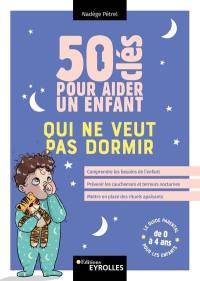 50 clés pour aider un enfant qui ne veut pas dormir : comprendre les besoins de l'enfant, prévenir les cauchemars et les terreurs nocturnes, mettre en place des rituels apaisants