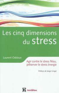Les cinq dimensions du stress : agir contre le stress fléau, préserver le stress énergie