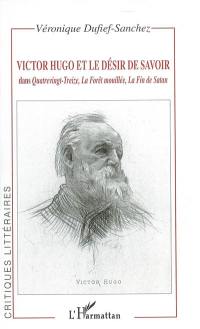 Victor Hugo et le désir de savoir dans Quatrevingt-treize, La forêt mouillée, La fin de Satan