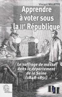 Apprendre à voter sous la IIe République : le suffrage de masse dans le département de la Seine : 1848-1851
