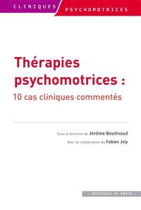 Thérapies psychomotrices : 10 cas cliniques commentés