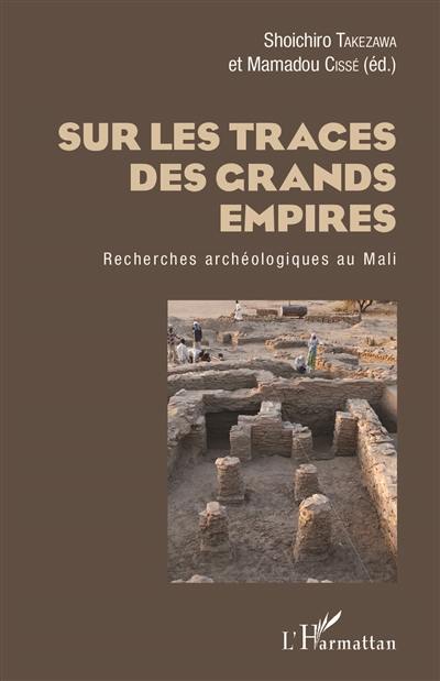 Sur les traces des grands empires : recherches archéologiques au Mali