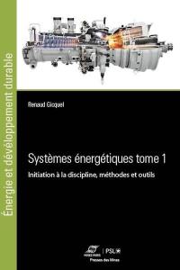 Systèmes énergétiques. Vol. 1. Initiation à la discipline, méthodes et outils